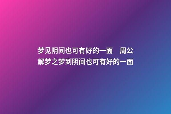 梦见阴间也可有好的一面　周公解梦之梦到阴间也可有好的一面
